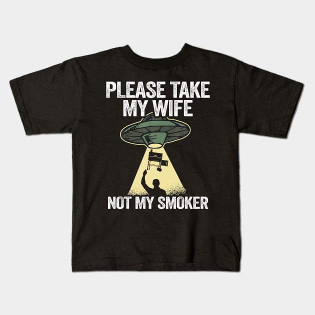 Please take my wife not my smoker smoking meat gri Kids T-Shirt by Tianna Bahringer